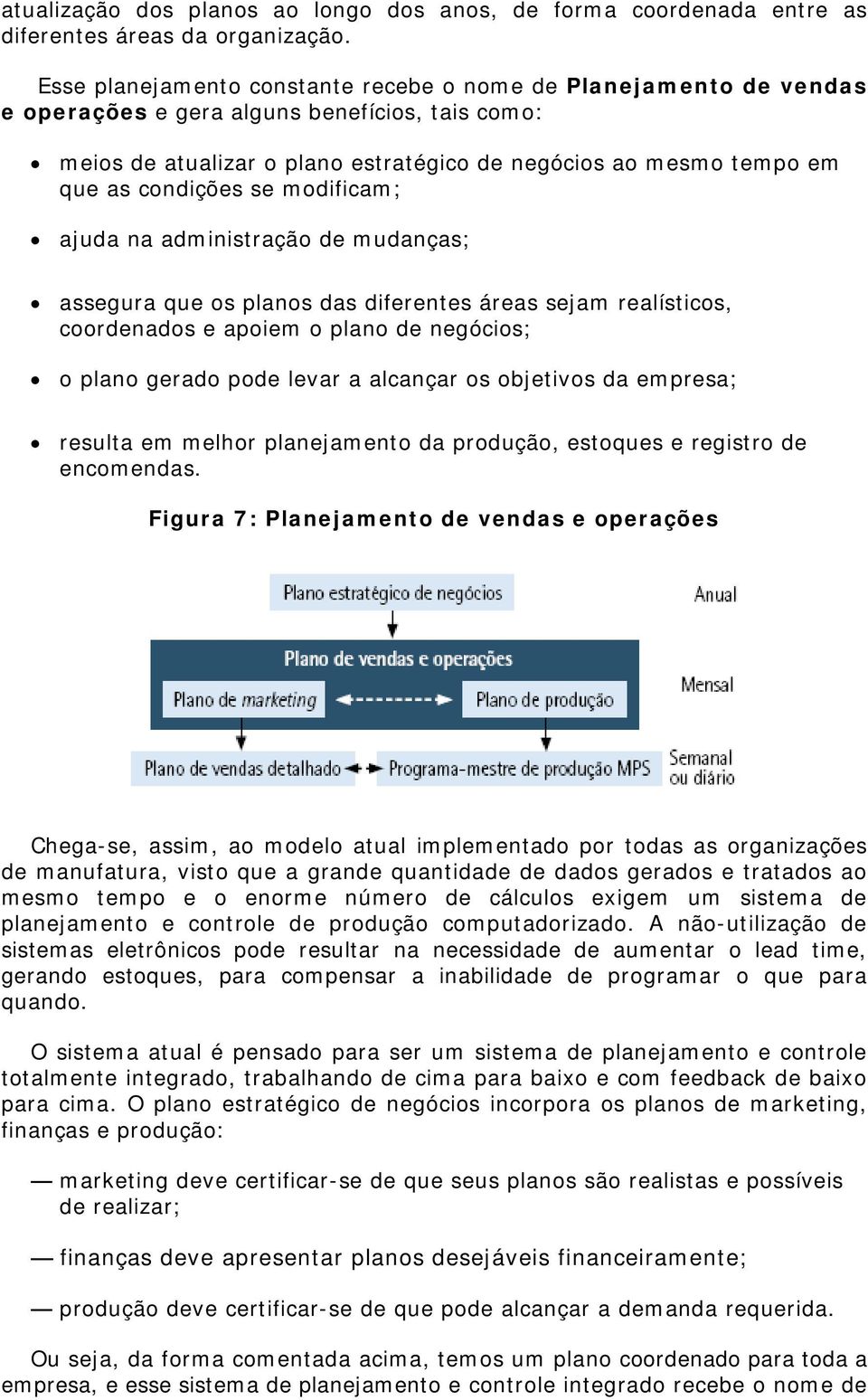 condições se modificam; ajuda na administração de mudanças; assegura que os planos das diferentes áreas sejam realísticos, coordenados e apoiem o plano de negócios; o plano gerado pode levar a