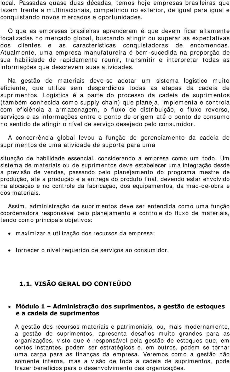 encomendas. Atualmente, uma empresa manufatureira é bem-sucedida na proporção de sua habilidade de rapidamente reunir, transmitir e interpretar todas as informações que descrevem suas atividades.