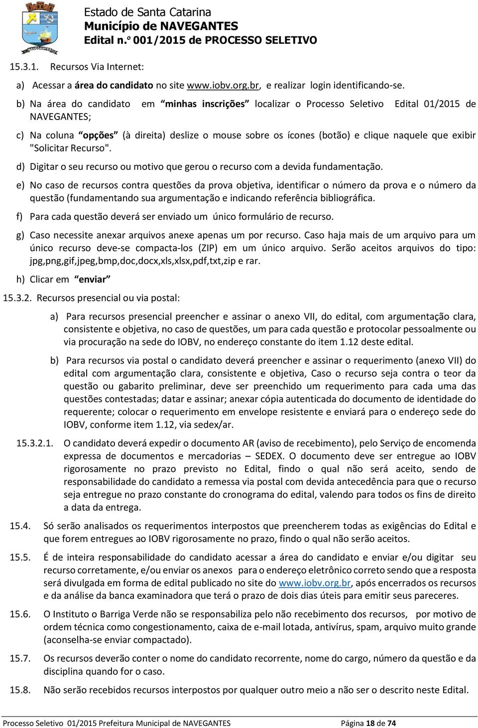 exibir "Solicitar Recurso". d) Digitar o seu recurso ou motivo que gerou o recurso com a devida fundamentação.