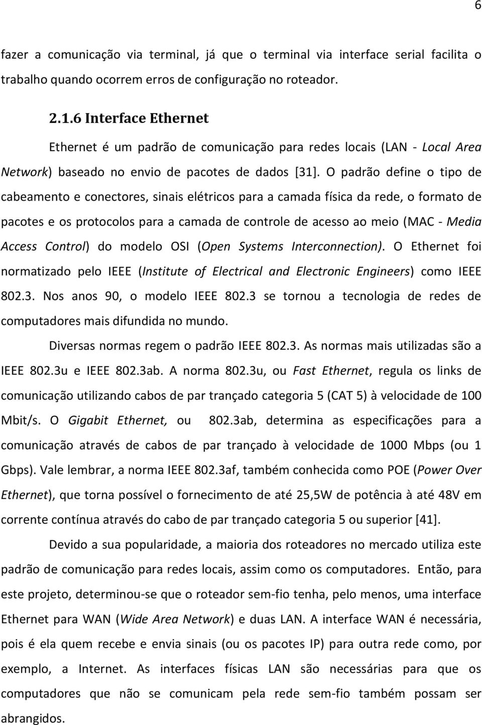 O padrão define o tipo de cabeamento e conectores, sinais elétricos para a camada física da rede, o formato de pacotes e os protocolos para a camada de controle de acesso ao meio (MAC - Media Access