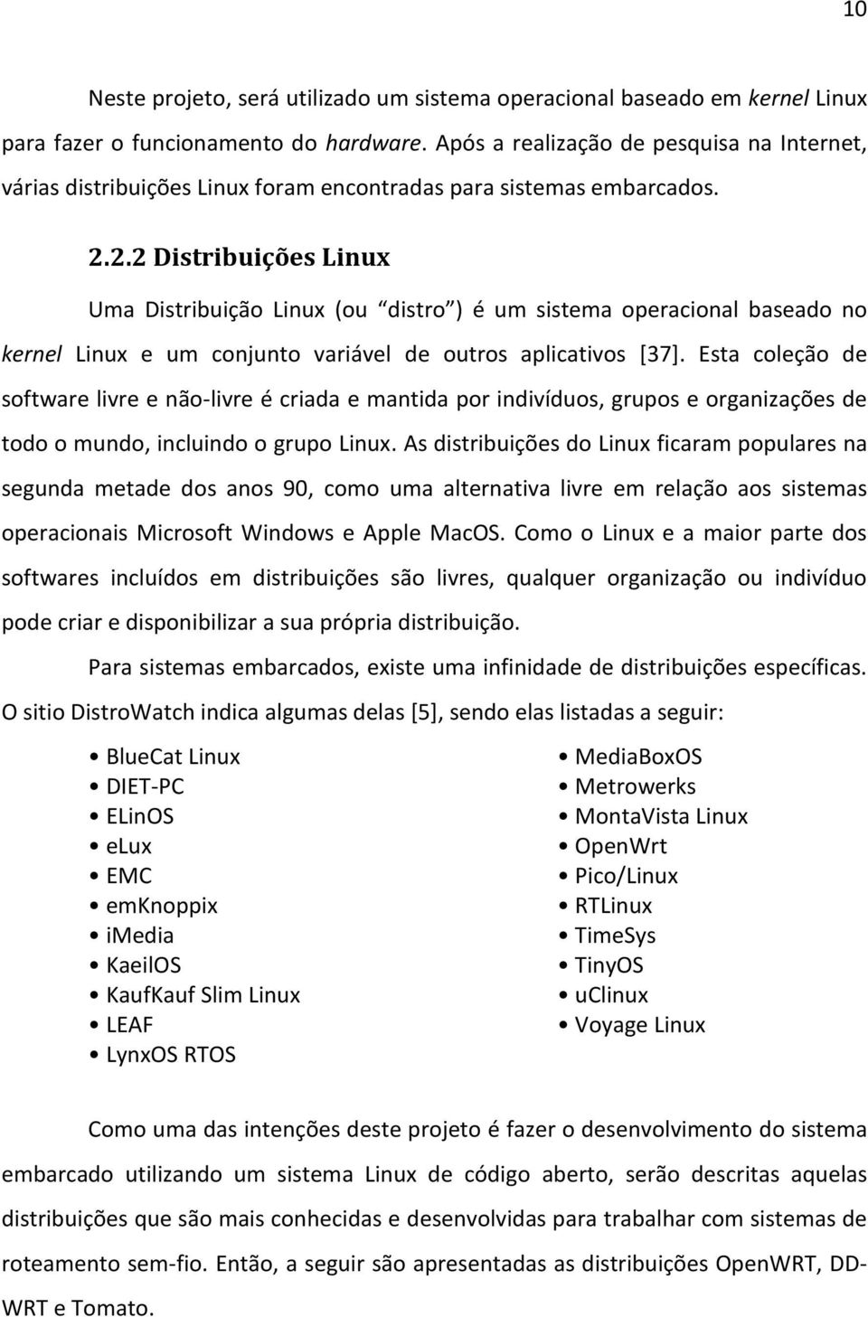 2.2 Distribuições Linux Uma Distribuição Linux (ou distro ) é um sistema operacional baseado no kernel Linux e um conjunto variável de outros aplicativos [37].