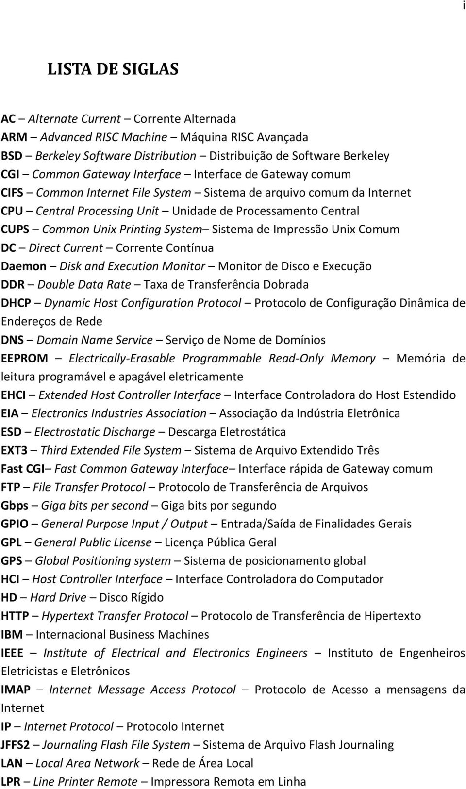 System Sistema de Impressão Unix Comum DC Direct Current Corrente Contínua Daemon Disk and Execution Monitor Monitor de Disco e Execução DDR Double Data Rate Taxa de Transferência Dobrada DHCP