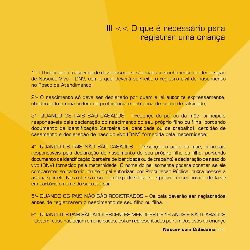 os pais são casados - Presença do pai ou da mãe, principais responsáveis pela declaração do nascimento do seu próprio filho ou filha, portando documento de identificação (carteira de identidade ou de