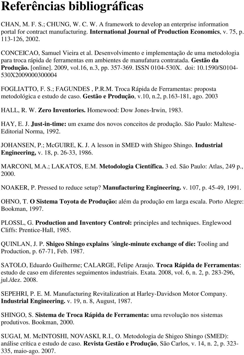 2009, vol.16, n.3, pp. 357-369. ISSN 0104-530X. doi: 10.1590/S0104-530X2009000300004 FOGLIATTO, F. S.; FAGUNDES, P.R.M. Troca Rápida de Ferramentas: proposta metodológica e estudo de caso.