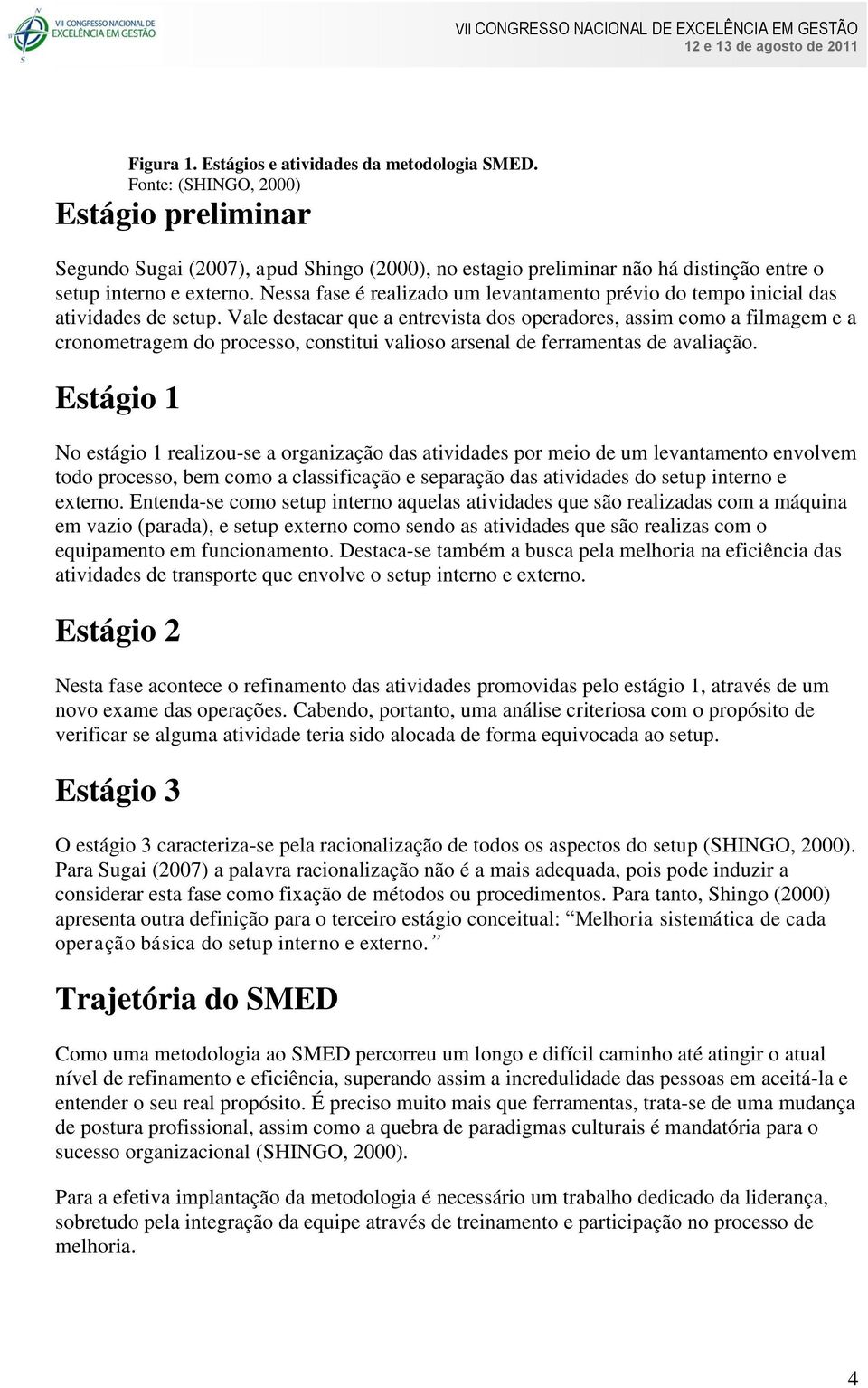 Vale destacar que a entrevista dos operadores, assim como a filmagem e a cronometragem do processo, constitui valioso arsenal de ferramentas de avaliação.