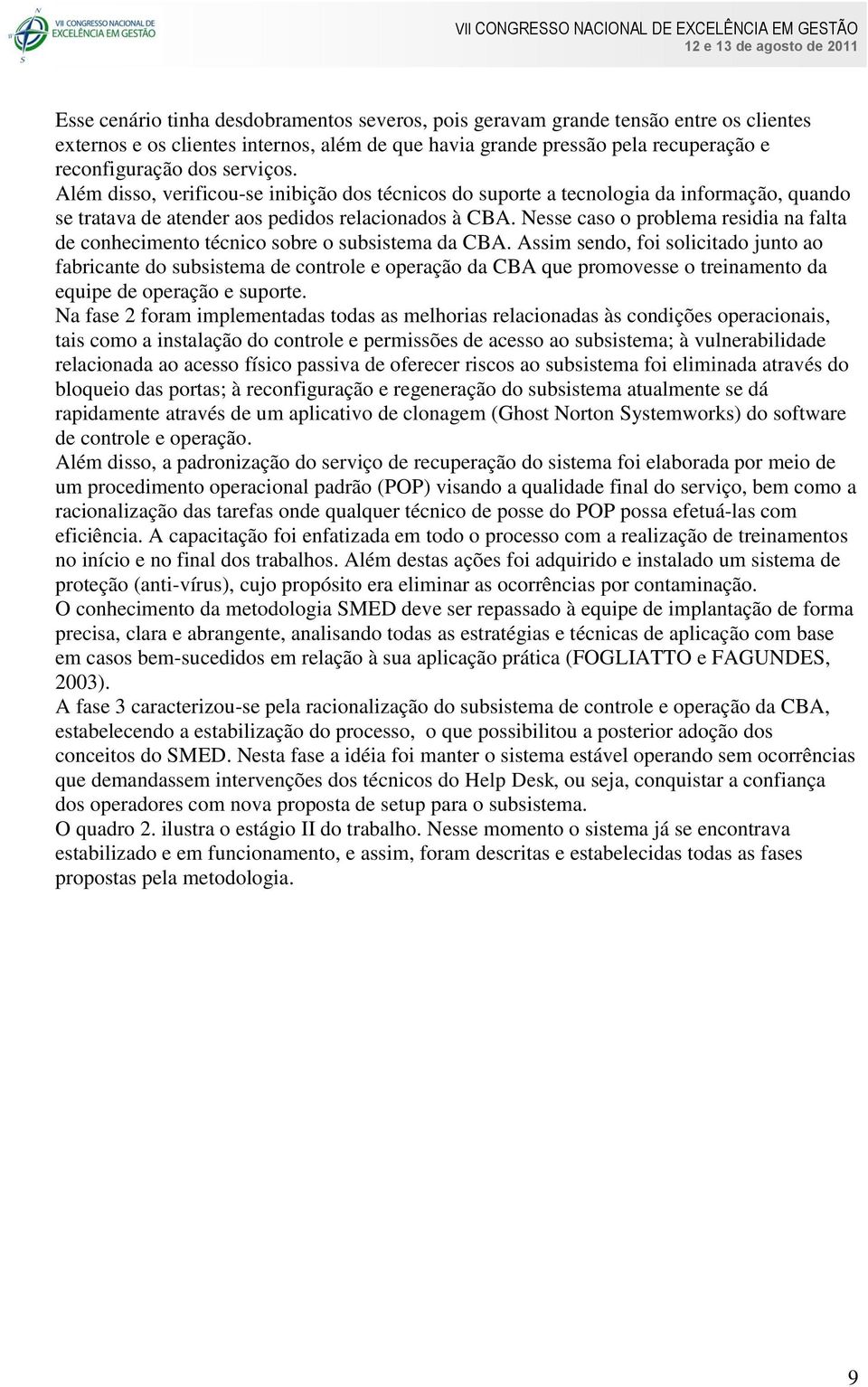 Nesse caso o problema residia na falta de conhecimento técnico sobre o subsistema da CBA.