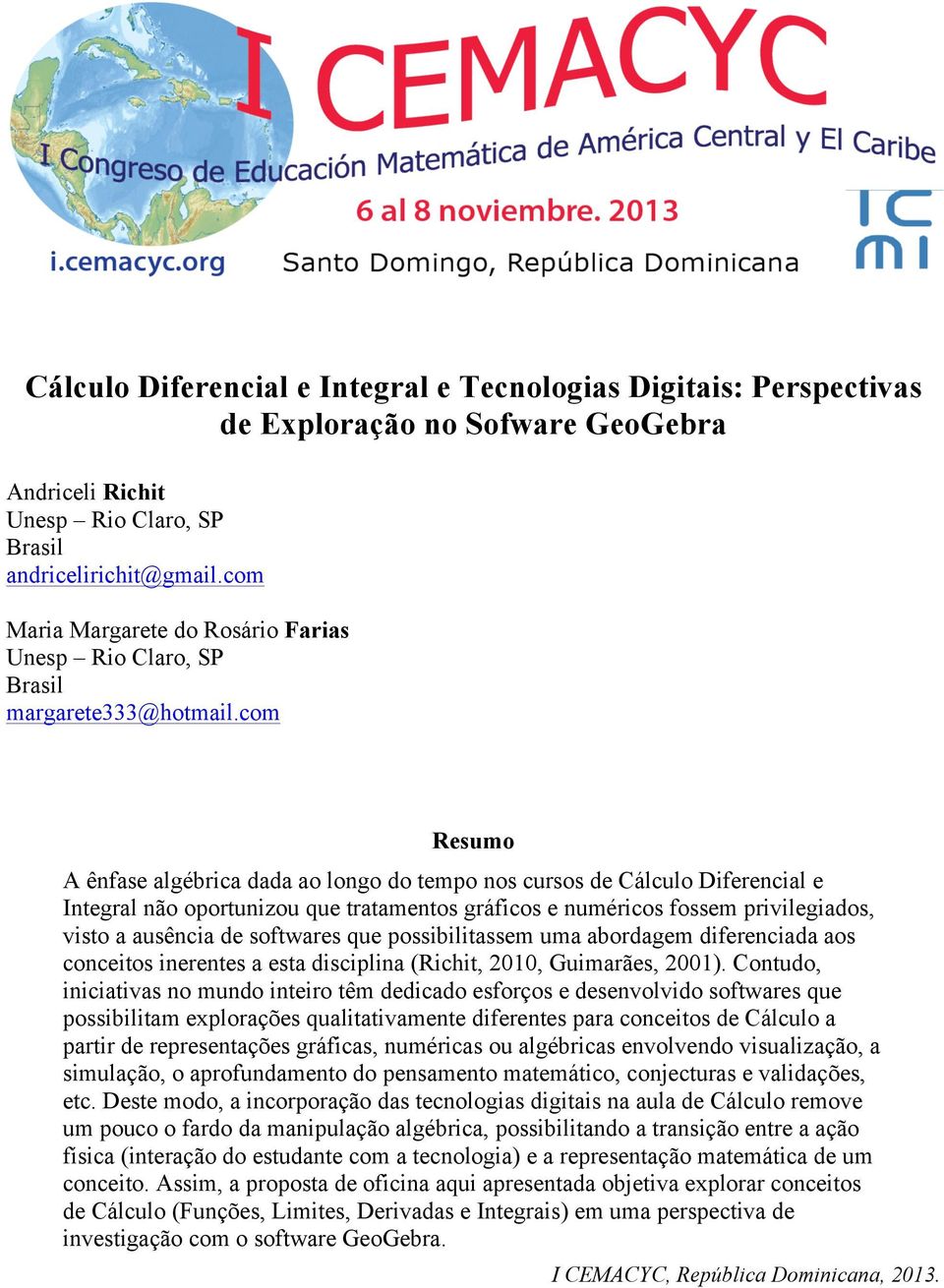 com Resumo A ênfase algébrica dada ao longo do tempo nos cursos de Cálculo Diferencial e Integral não oportunizou que tratamentos gráficos e numéricos fossem privilegiados, visto a ausência de