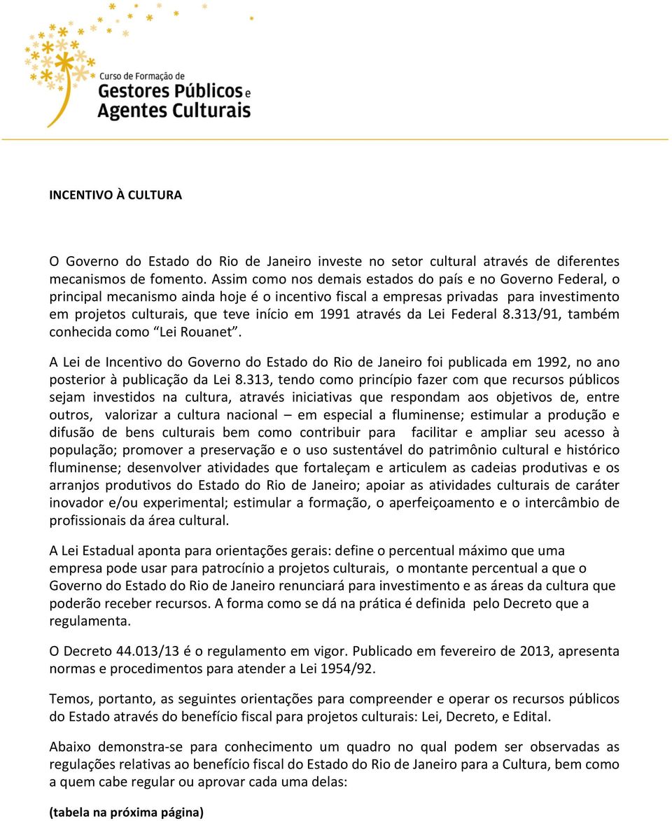 através da Lei Federal 8.313/91, também conhecida como Lei Rouanet. A Lei de Incentivo do Governo do Estado do Rio de Janeiro foi publicada em 1992, no ano posterior à publicação da Lei 8.