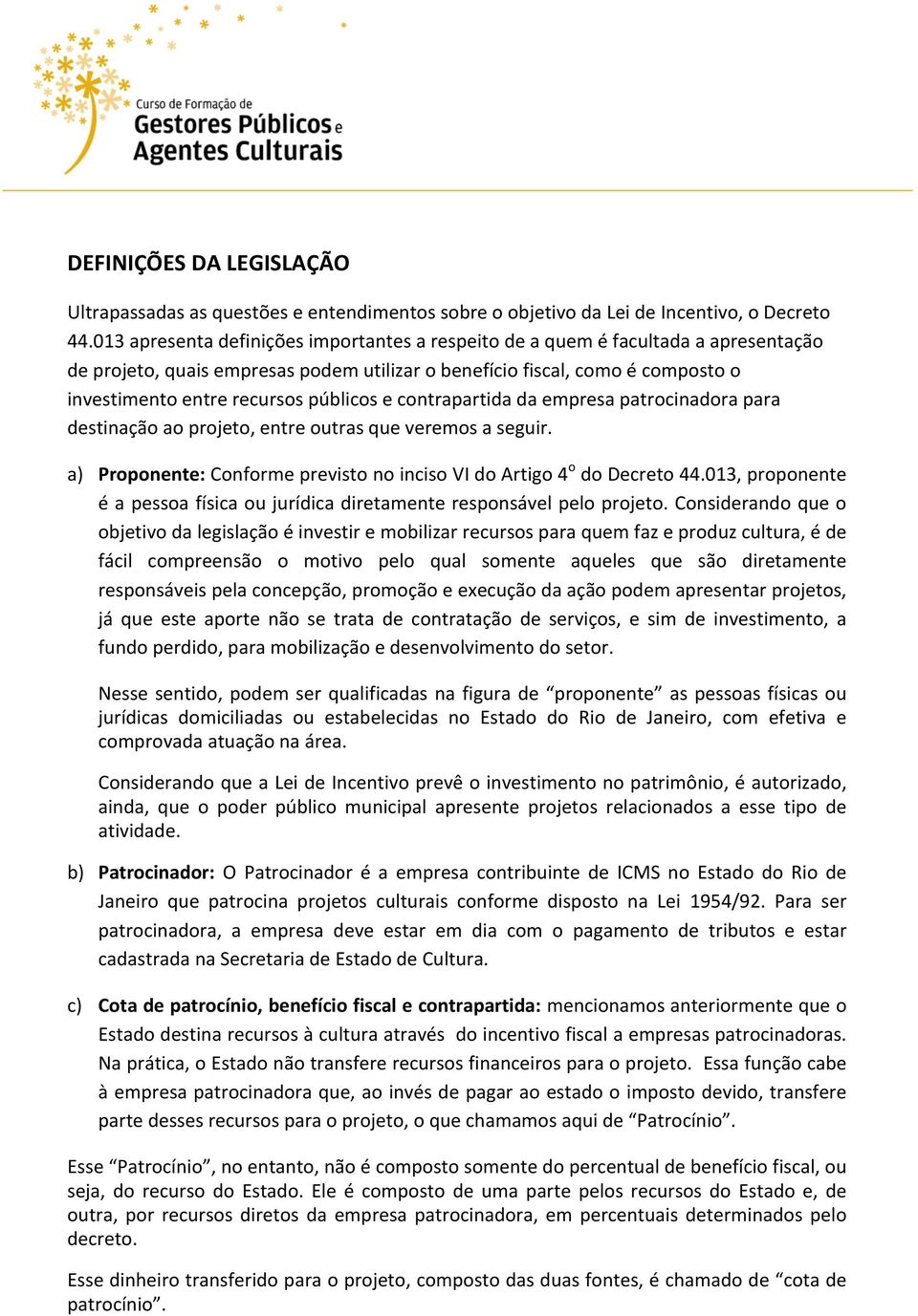 públicos e contrapartida da empresa patrocinadora para destinação ao projeto, entre outras que veremos a seguir. a) Proponente: Conforme previsto no inciso VI do Artigo 4 o do Decreto 44.