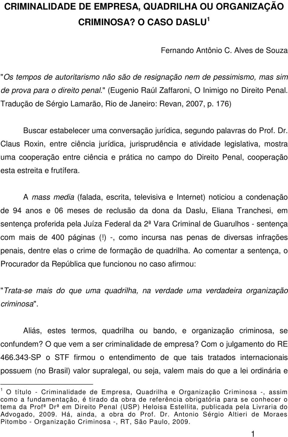Tradução de Sérgio Lamarão, Rio de Janeiro: Revan, 2007, p. 176) Buscar estabelecer uma conversação jurídica, segundo palavras do Prof. Dr.