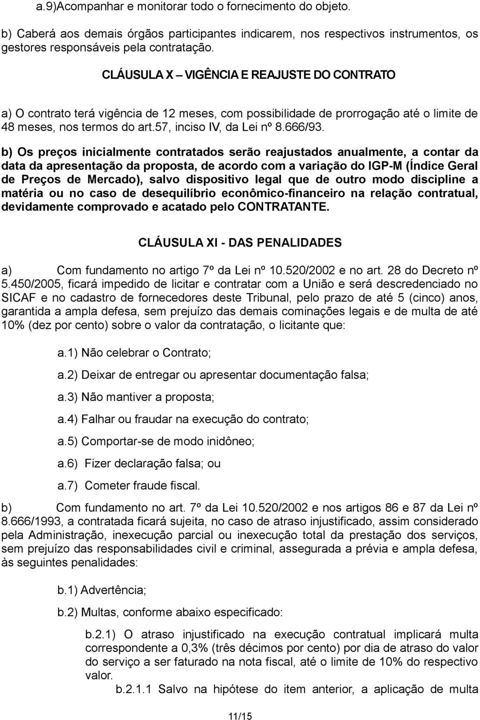 b) Os preços inicialmente contratados serão reajustados anualmente, a contar da data da apresentação da proposta, de acordo com a variação do IGP-M (Índice Geral de Preços de Mercado), salvo