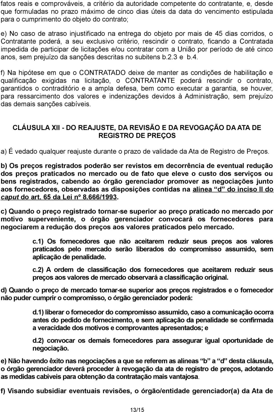 impedida de participar de licitações e/ou contratar com a União por período de até cinco anos, sem prejuízo da sanções descritas no subitens b.2.3 e b.4.