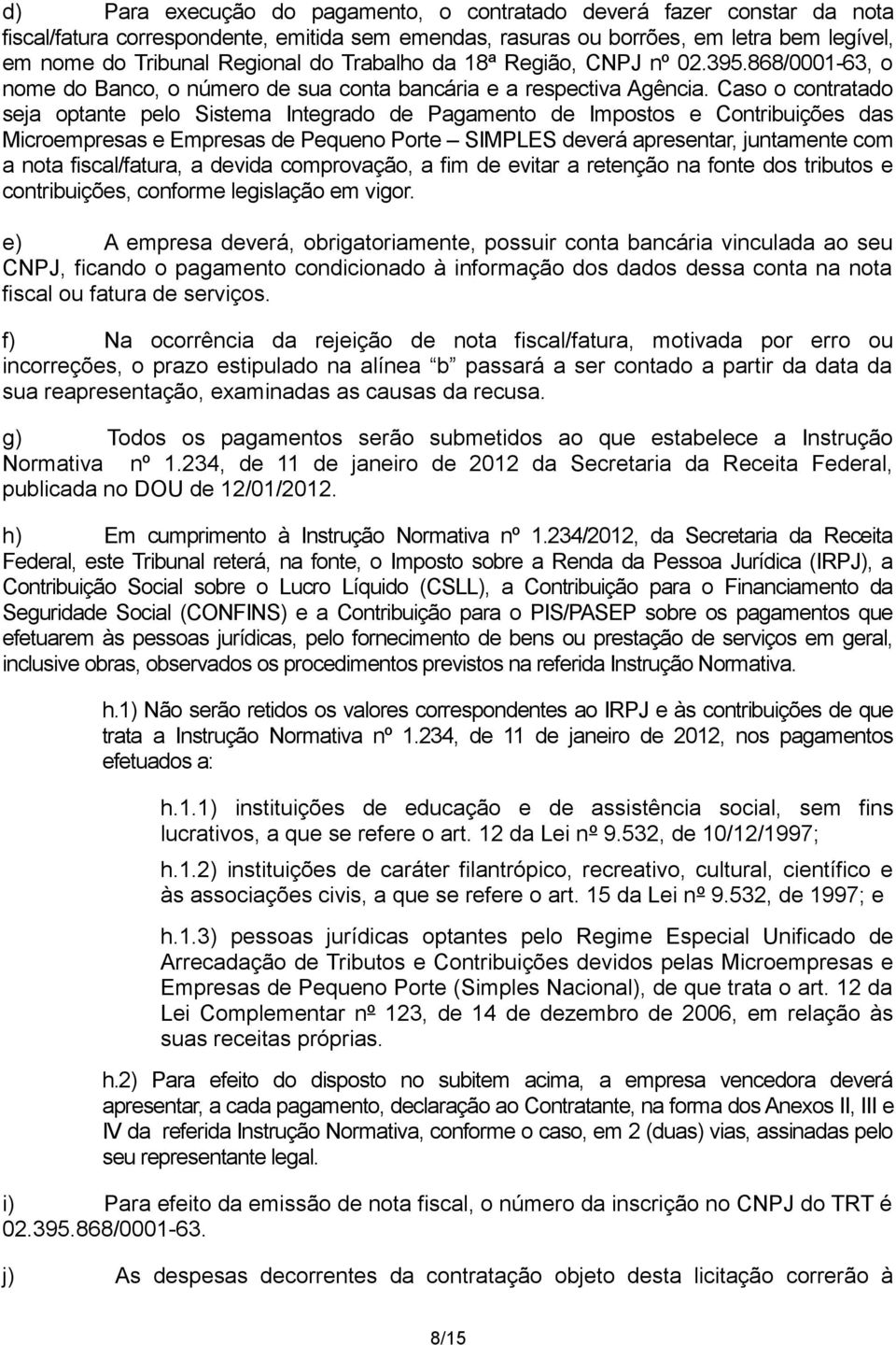 Caso o contratado seja optante pelo Sistema Integrado de Pagamento de Impostos e Contribuições das Microempresas e Empresas de Pequeno Porte SIMPLES deverá apresentar, juntamente com a nota