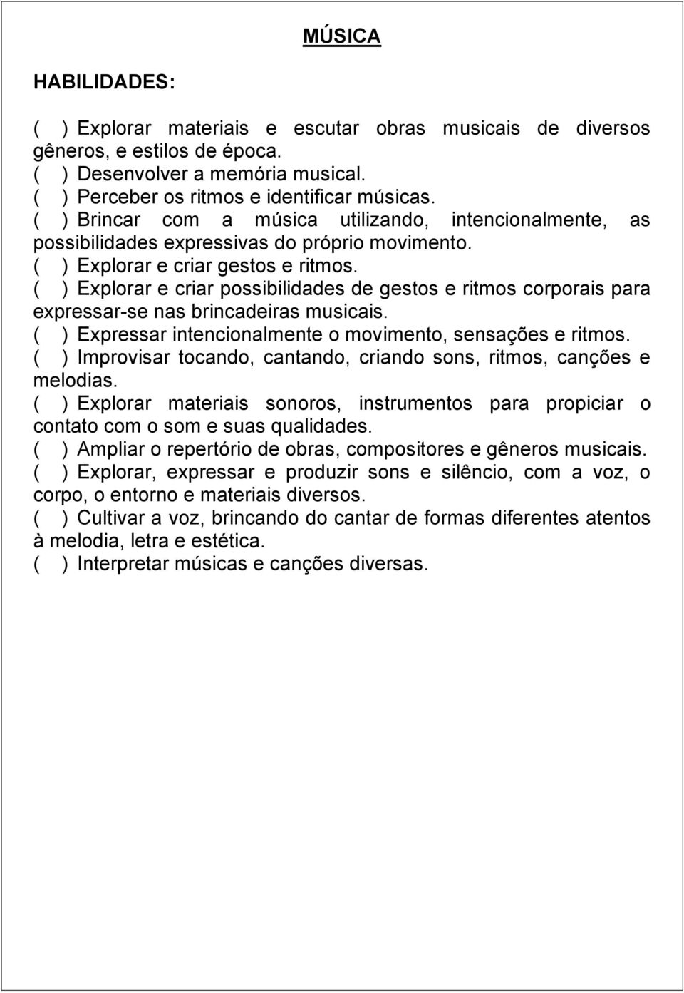 ( ) Explorar e criar possibilidades de gestos e ritmos corporais para expressar-se nas brincadeiras musicais. ( ) Expressar intencionalmente o movimento, sensações e ritmos.