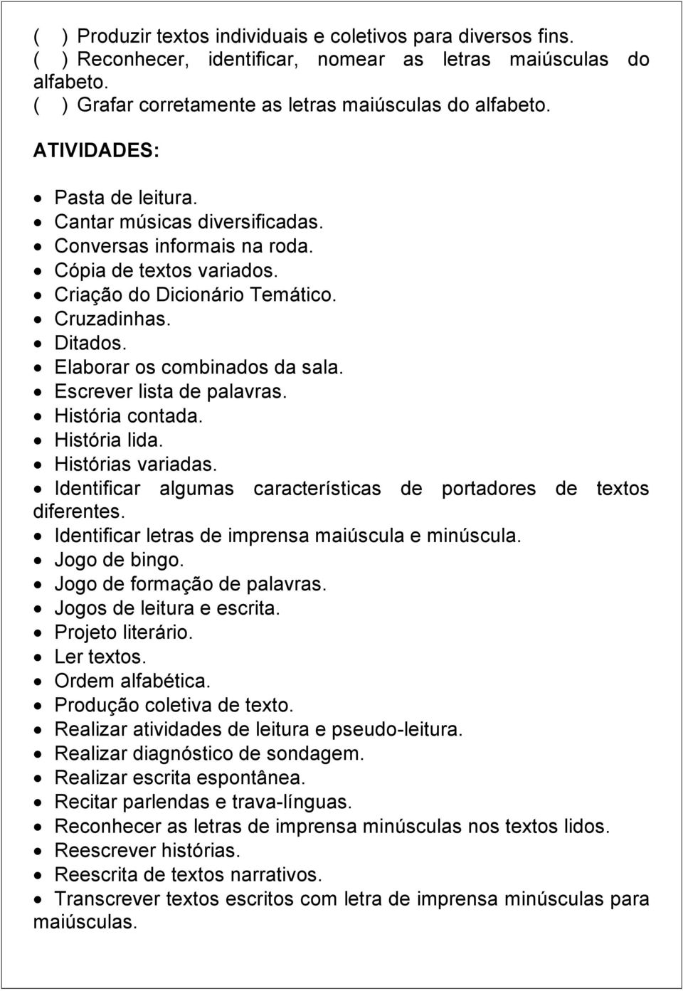 Elaborar os combinados da sala. Escrever lista de palavras. História contada. História lida. Histórias variadas. Identificar algumas características de portadores de textos diferentes.