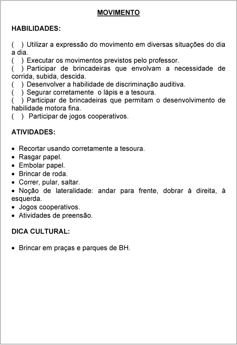 ( ) Participar de brincadeiras que permitam o desenvolvimento de habilidade motora fina. ( ) Participar de jogos cooperativos. ATIVIDADES: Recortar usando corretamente a tesoura.