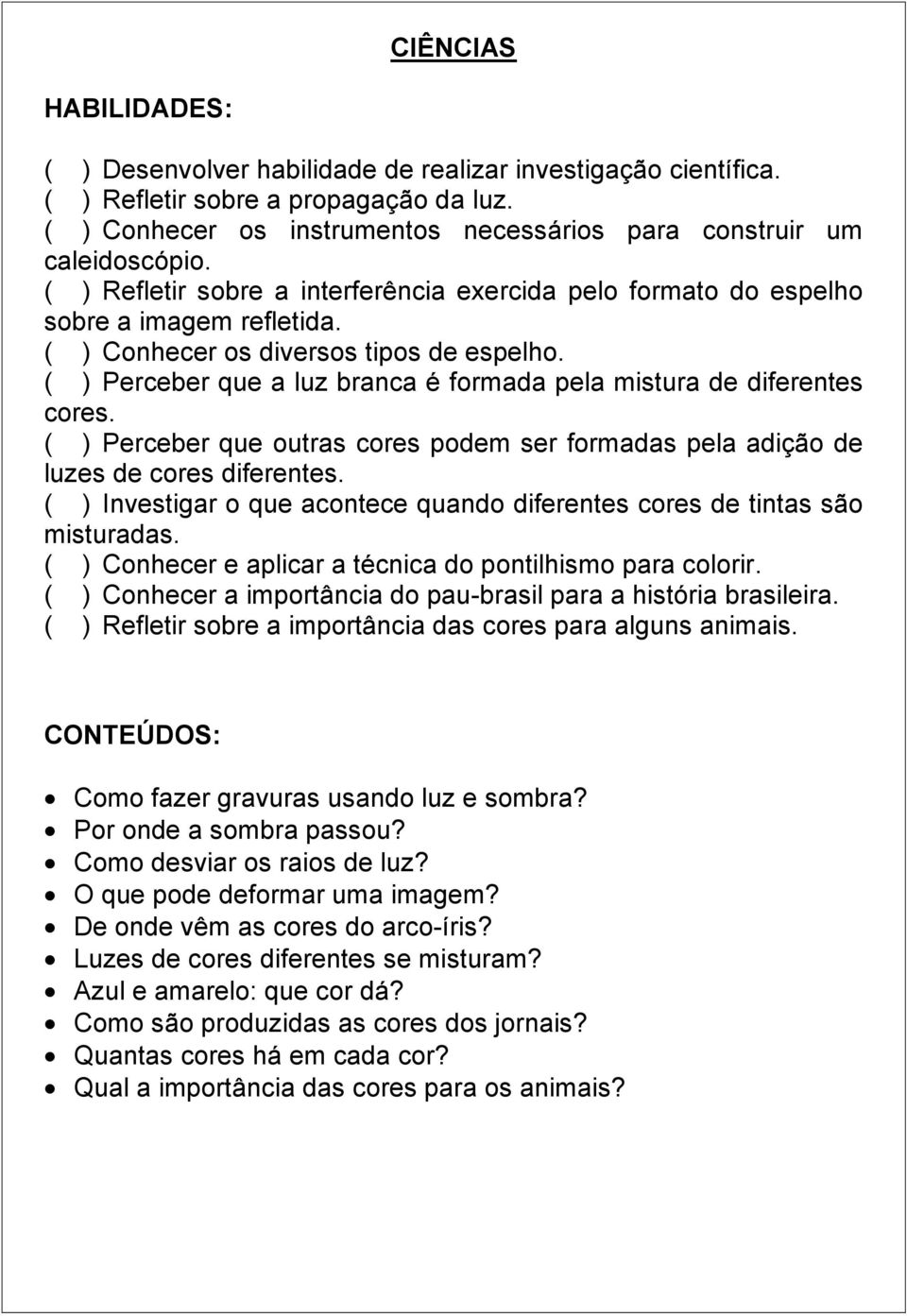 ( ) Perceber que a luz branca é formada pela mistura de diferentes cores. ( ) Perceber que outras cores podem ser formadas pela adição de luzes de cores diferentes.