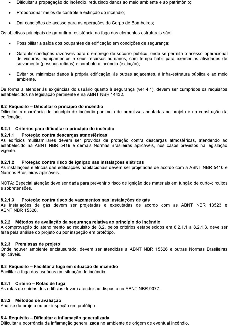 razoáveis para o emprego de socorro público, onde se permita o acesso operacional de viaturas, equipamentos e seus recursos humanos, com tempo hábil para exercer as atividades de salvamento (pessoas