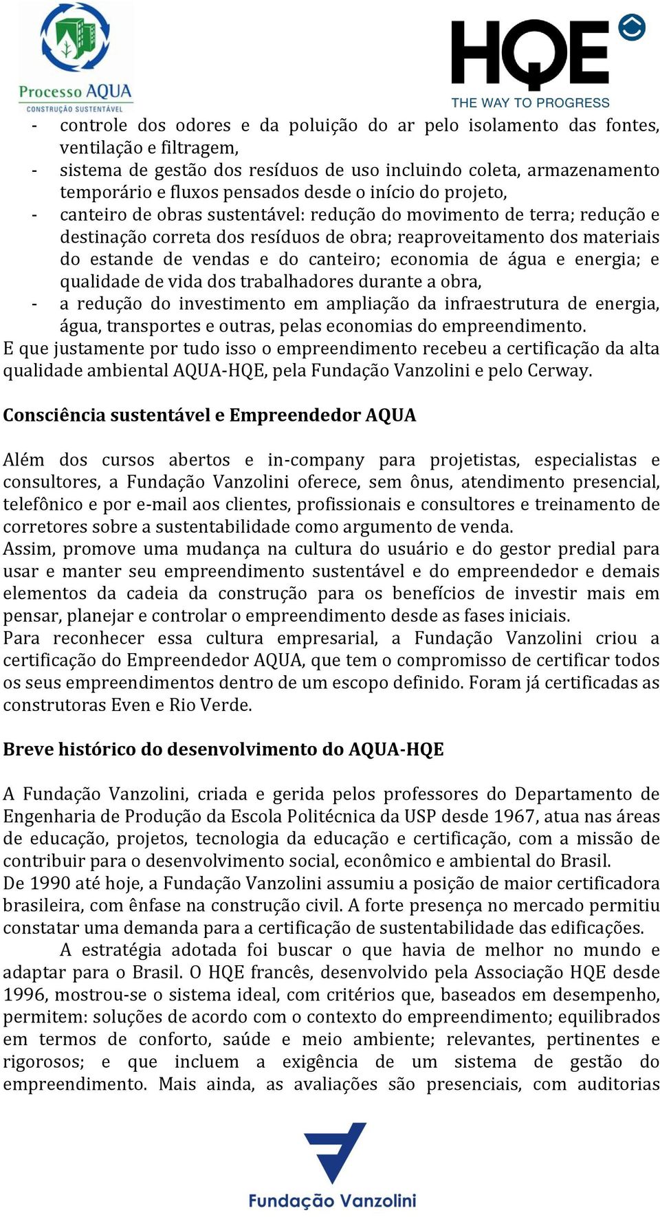 canteiro; economia de água e energia; e qualidade de vida dos trabalhadores durante a obra, - a redução do investimento em ampliação da infraestrutura de energia, água, transportes e outras, pelas