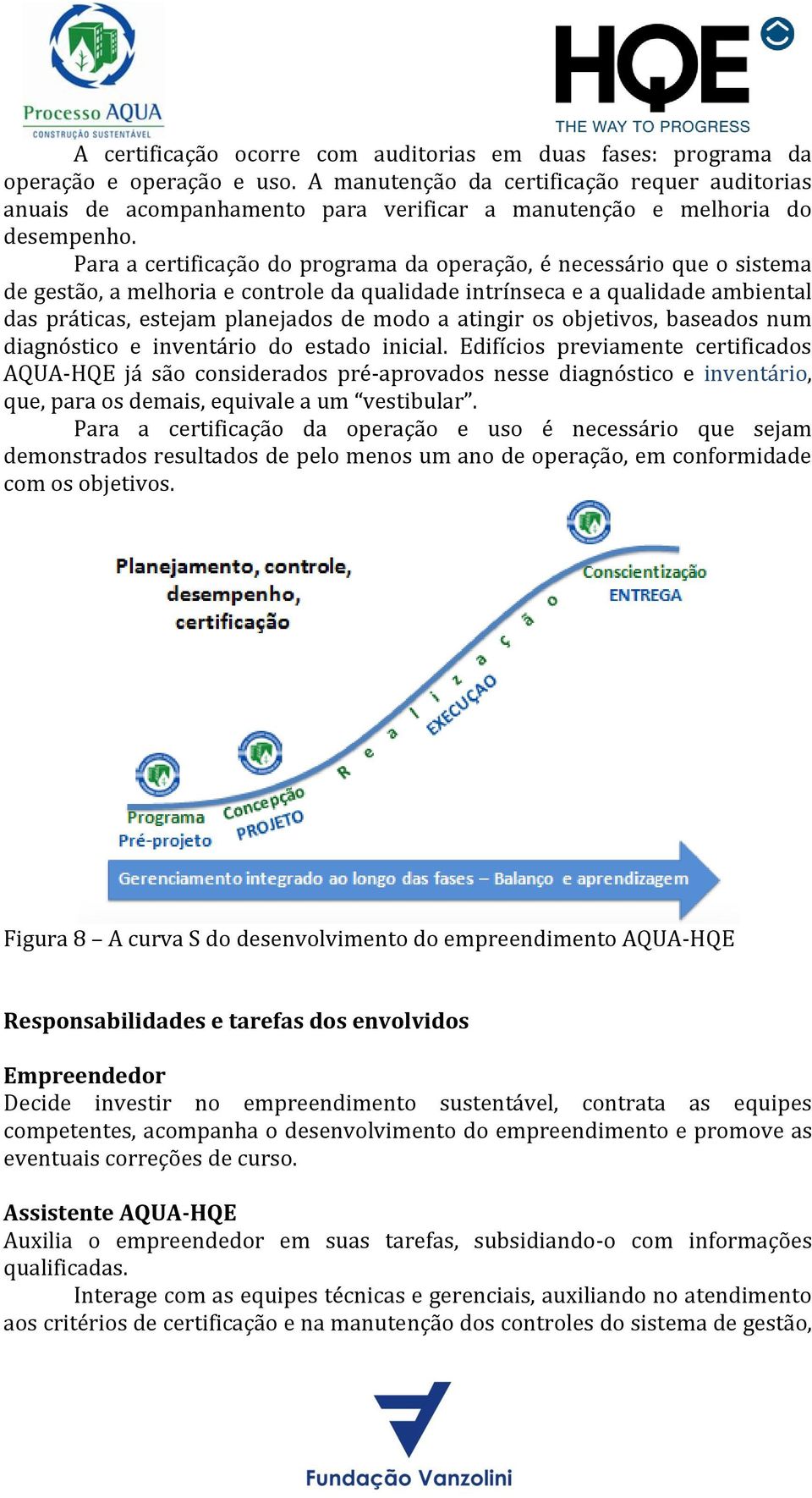 Para a certificação do programa da operação, é necessário que o sistema de gestão, a melhoria e controle da qualidade intrínseca e a qualidade ambiental das práticas, estejam planejados de modo a