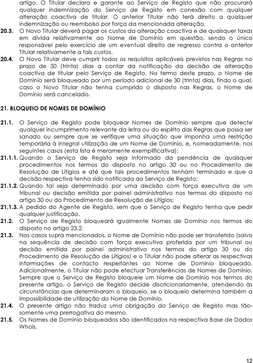 O Novo Titular deverá pagar os custos da alteração coactiva e de quaisquer taxas em dívida relativamente ao Nome de Domínio em questão, sendo o único responsável pelo exercício de um eventual direito