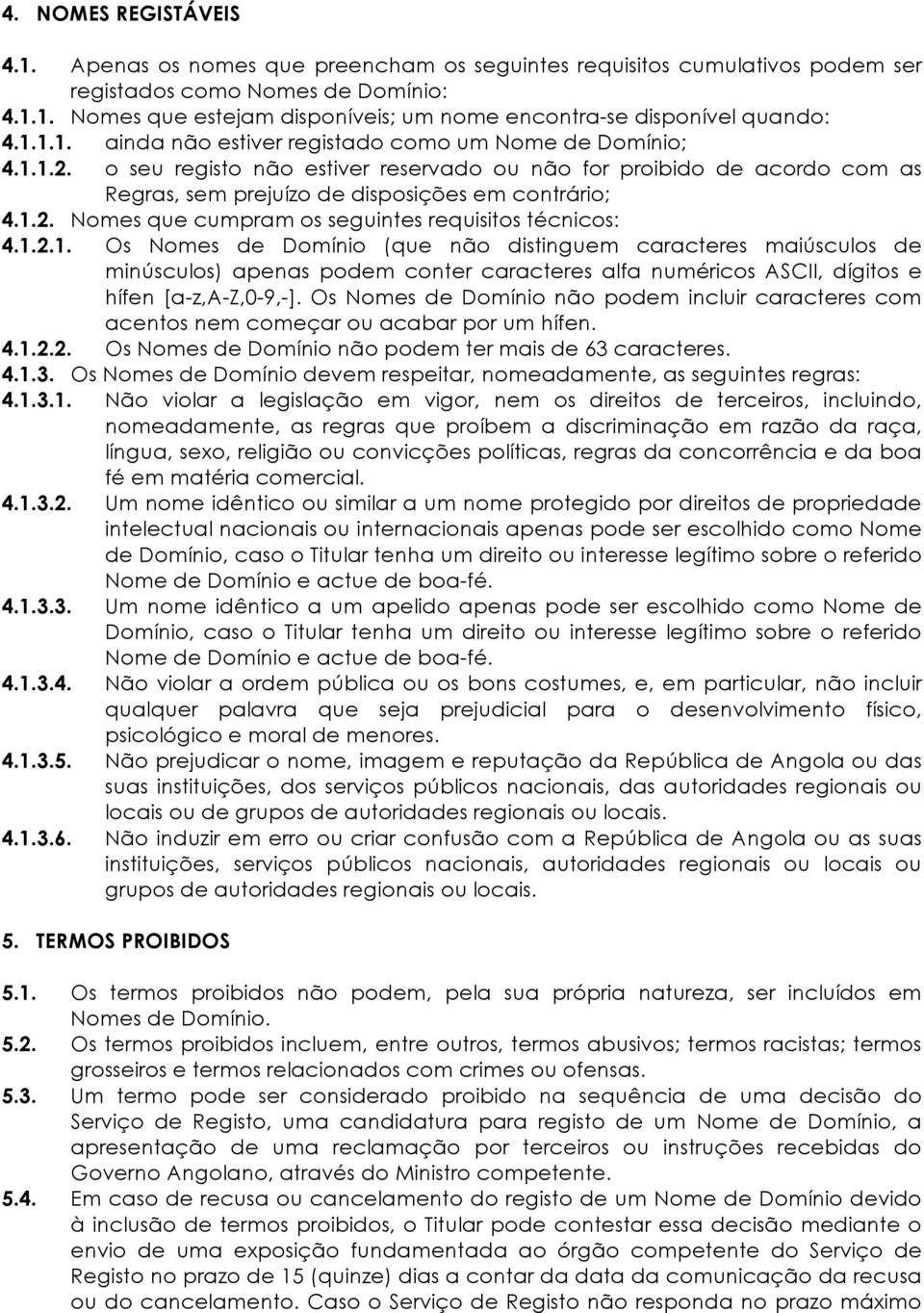 1.2.1. Os Nomes de Domínio (que não distinguem caracteres maiúsculos de minúsculos) apenas podem conter caracteres alfa numéricos ASCII, dígitos e hífen [a-z,a-z,0-9,-].