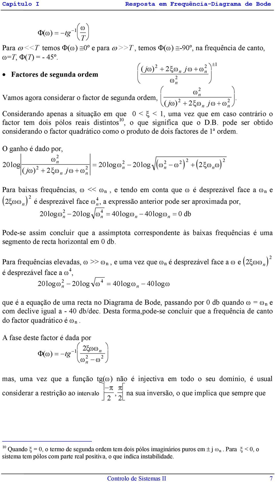 ( jω) + ξω jω+ ω Cosiderado apeas a situação em que < ξ <, uma vez que em caso cotrário o factor tem dois pólos reais distitos, o que sigifica que o D.B.