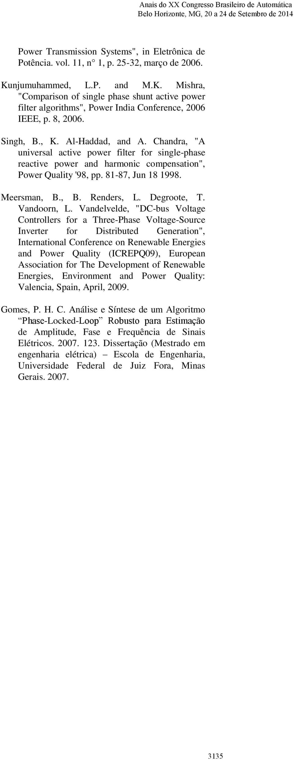 Chandra, "A universal active power filter for single-phase reactive power and harmonic compensation", Power Quality '98, pp. 81-87, Jun 18 1998. Meersman, B., B. Renders, L. Degroote, T. Vandoorn, L.