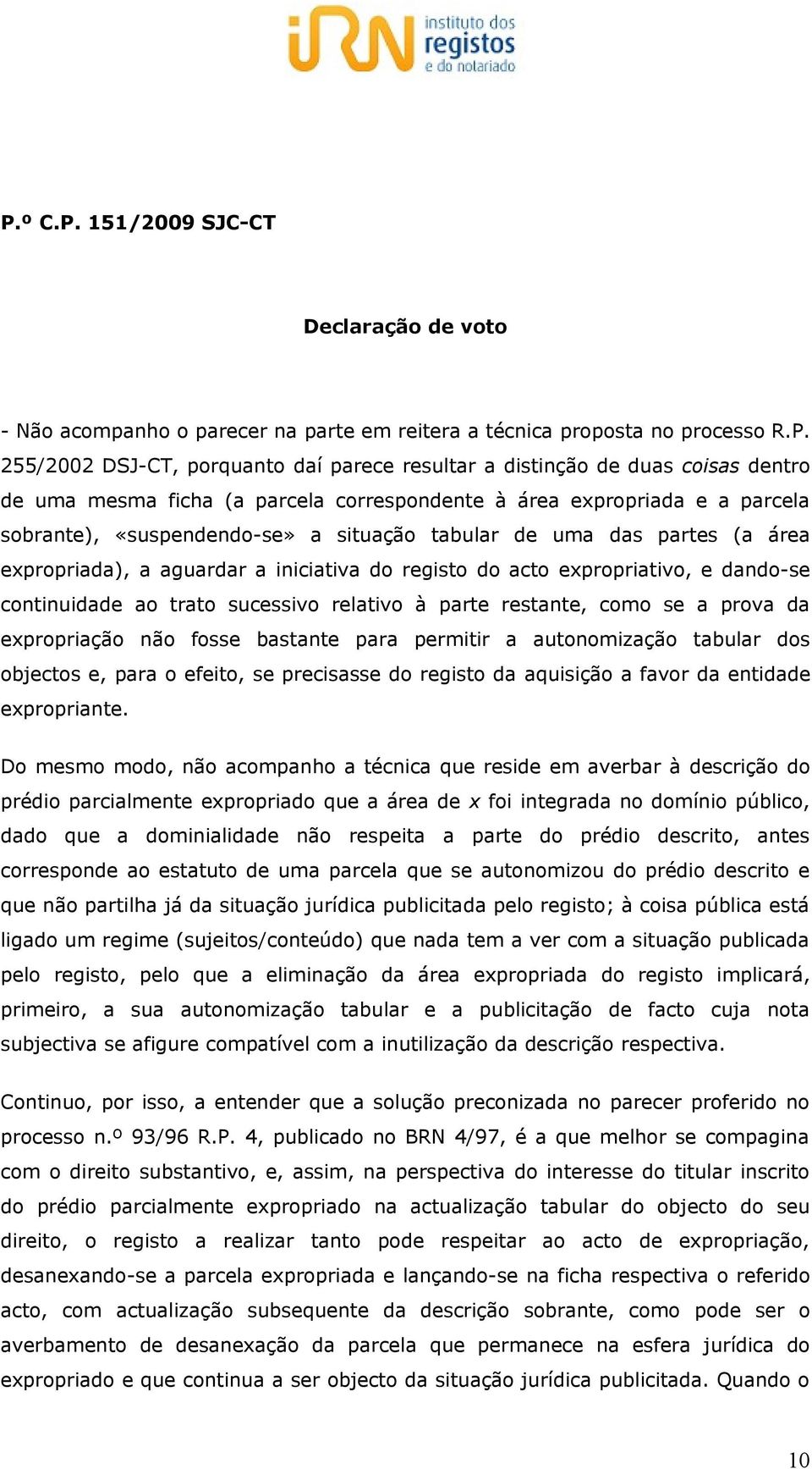 registo do acto expropriativo, e dando-se continuidade ao trato sucessivo relativo à parte restante, como se a prova da expropriação não fosse bastante para permitir a autonomização tabular dos