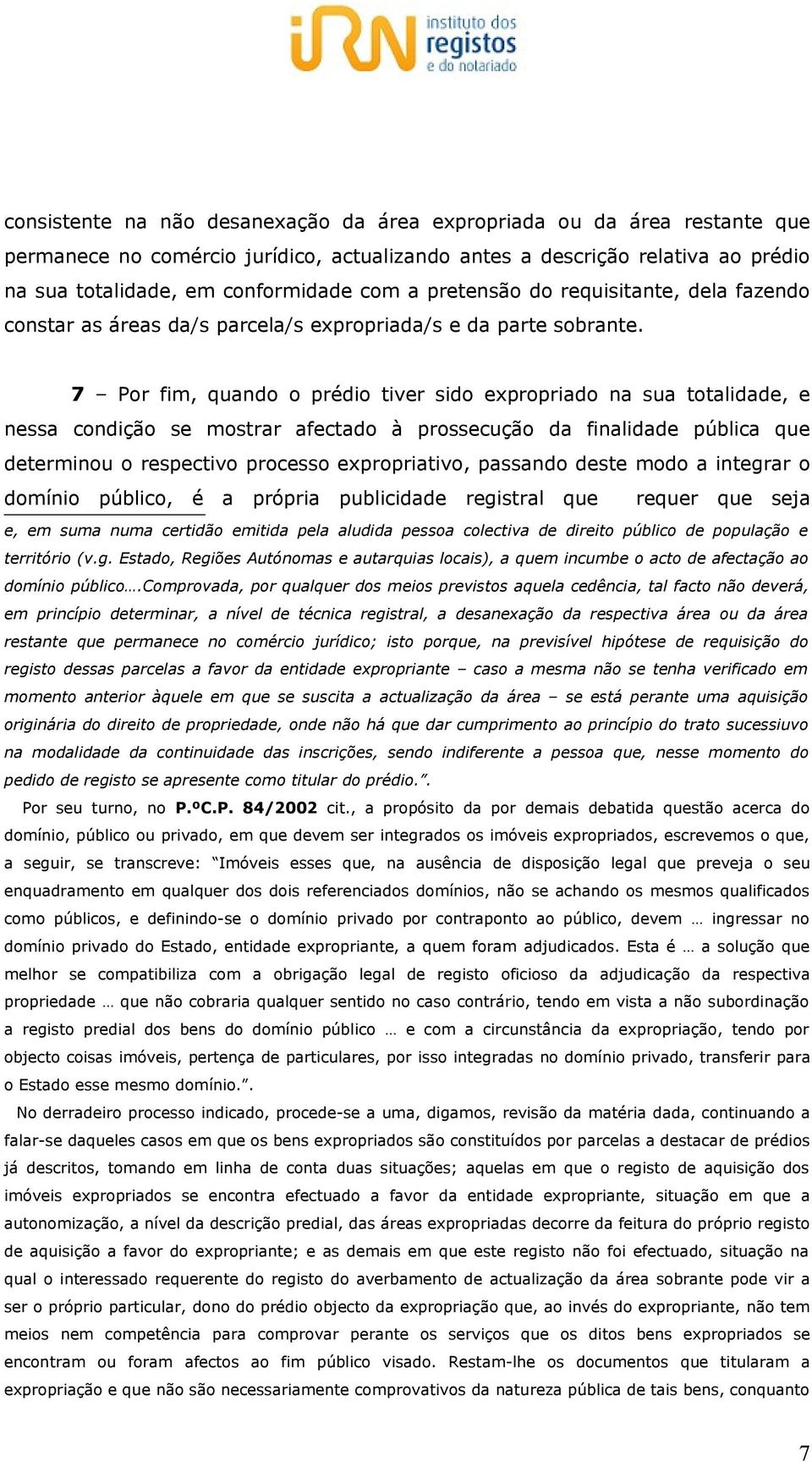 7 Por fim, quando o prédio tiver sido expropriado na sua totalidade, e nessa condição se mostrar afectado à prossecução da finalidade pública que determinou o respectivo processo expropriativo,