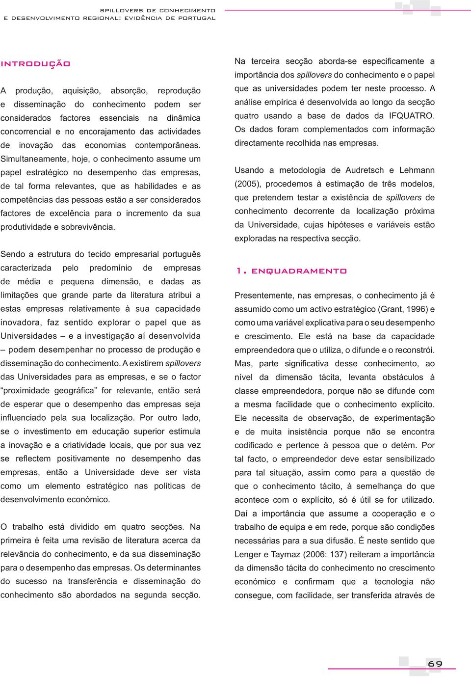 Simultaneamente, hoje, o conhecimento assume um papel estratégico no desempenho das empresas, de tal forma relevantes, que as habilidades e as competências das pessoas estão a ser considerados