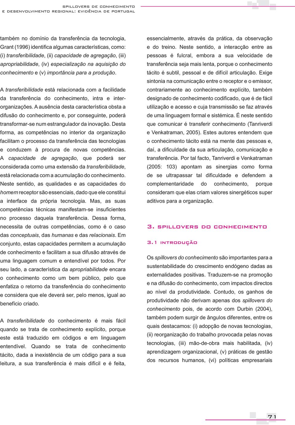 A transferibilidade está relacionada com a facilidade da transferência do conhecimento, intra e interorganizações.