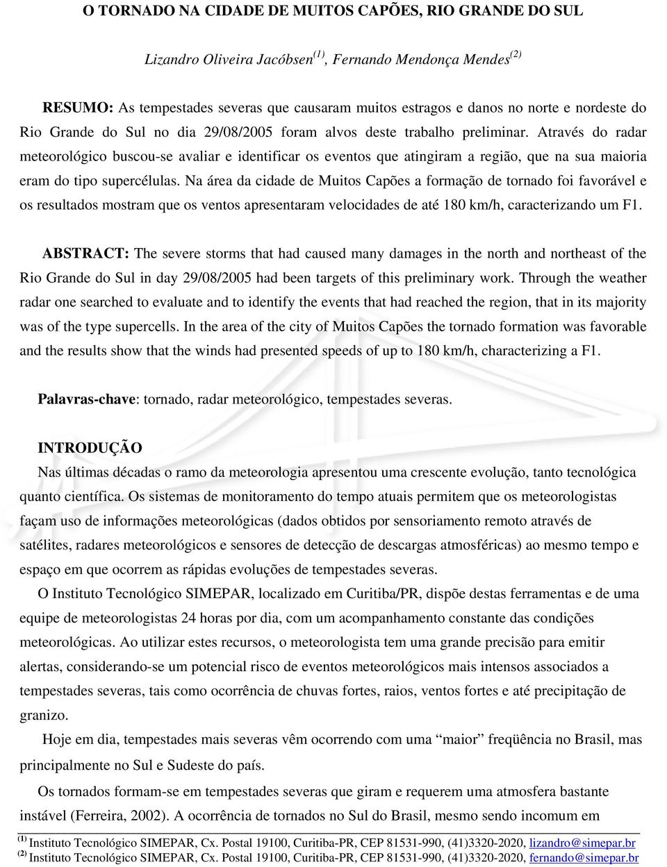 Através do radar meteorológico buscou-se avaliar e identificar os eventos que atingiram a região, que na sua maioria eram do tipo supercélulas.