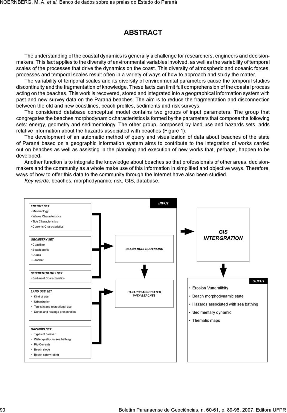 This diversity of atmospheric and oceanic forces, processes and temporal scales result often in a variety of ways of how to approach and study the matter.