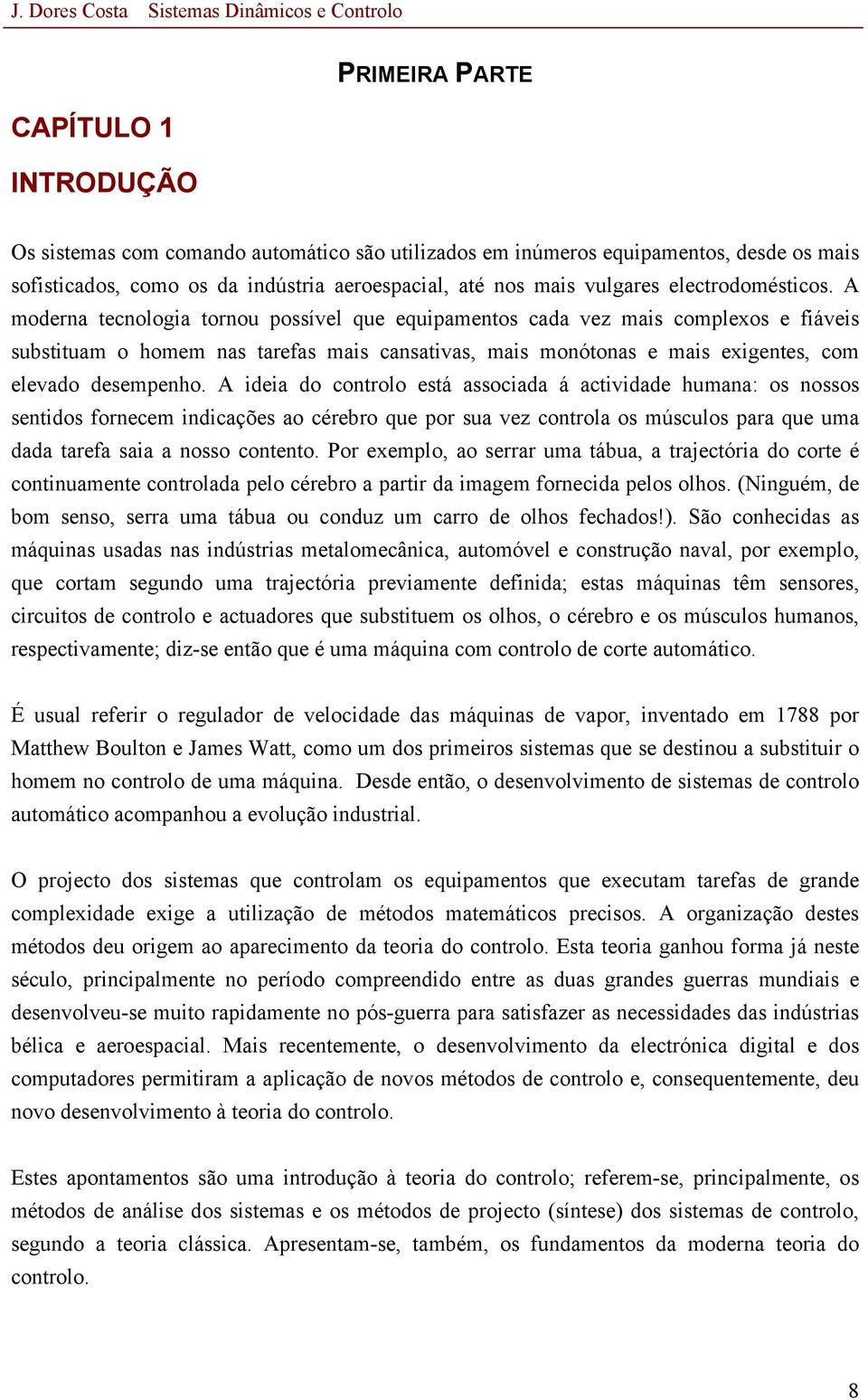 A moderna tecnologia tornou possível que equipamentos cada vez mais complexos e fiáveis substituam o homem nas tarefas mais cansativas, mais monótonas e mais exigentes, com elevado desempenho.