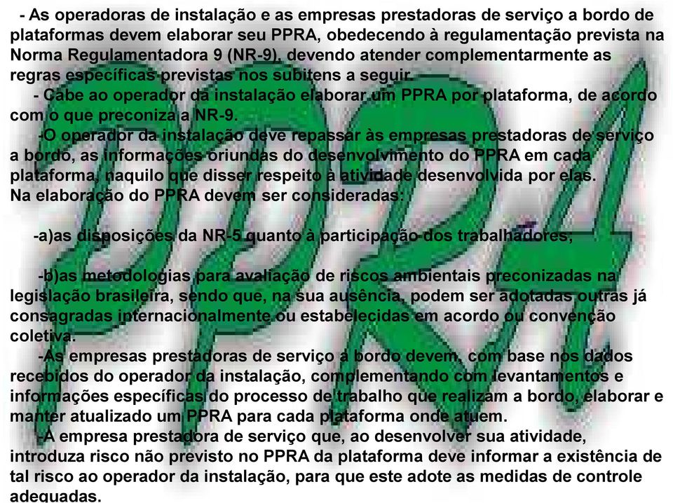 -O operador da instalação deve repassar às empresas prestadoras de serviço a bordo, as informações oriundas do desenvolvimento do PPRA em cada plataforma, naquilo que disser respeito à atividade