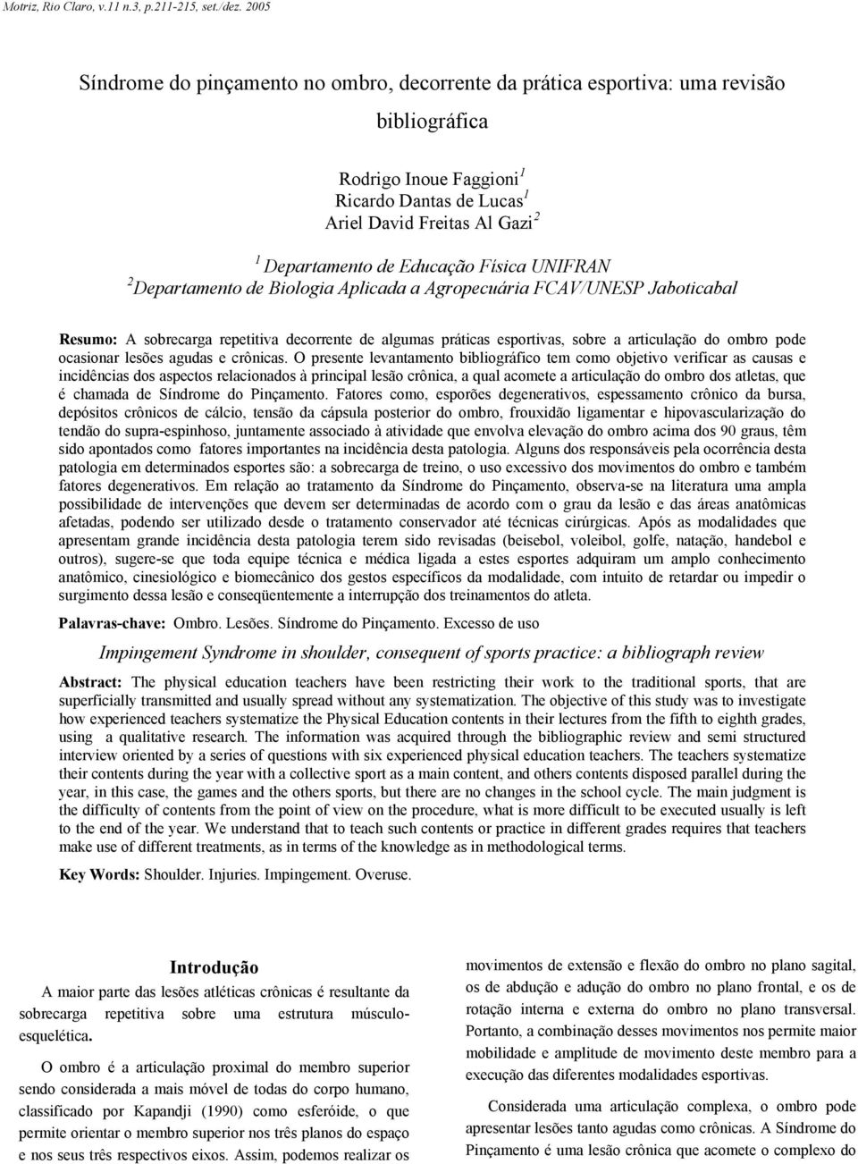 Educação Física UNIFRAN 2 Departamento de Biologia Aplicada a Agropecuária FCAV/UNESP Jaboticabal Resumo: A sobrecarga repetitiva decorrente de algumas práticas esportivas, sobre a articulação do