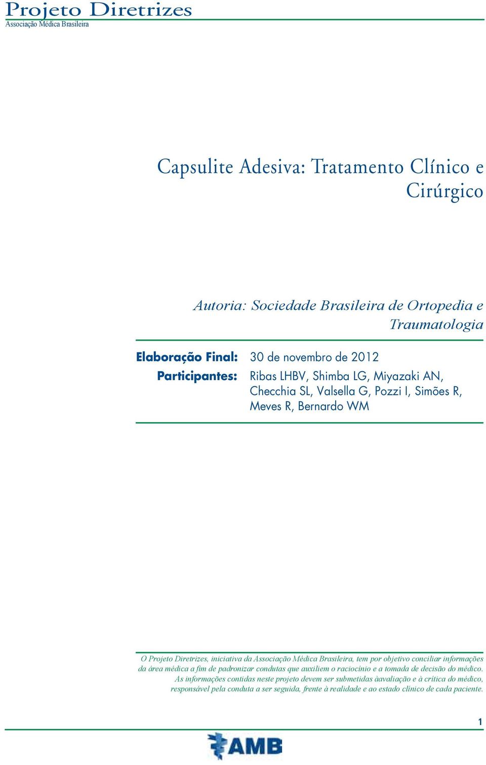 por objetivo conciliar informações da área médica a fim de padronizar condutas que auxiliem o raciocínio e a tomada de decisão do médico.