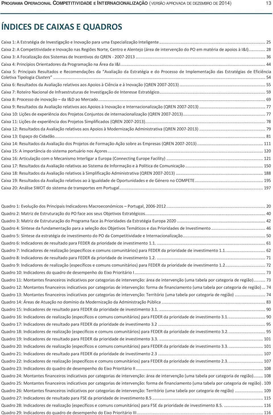 .. 28 Caixa 3: A Focalização dos Sistemas de Incentivos do QREN - 2007-2013... 36 Caixa 4: Princípios Orientadores da Programação na Área da I&I.