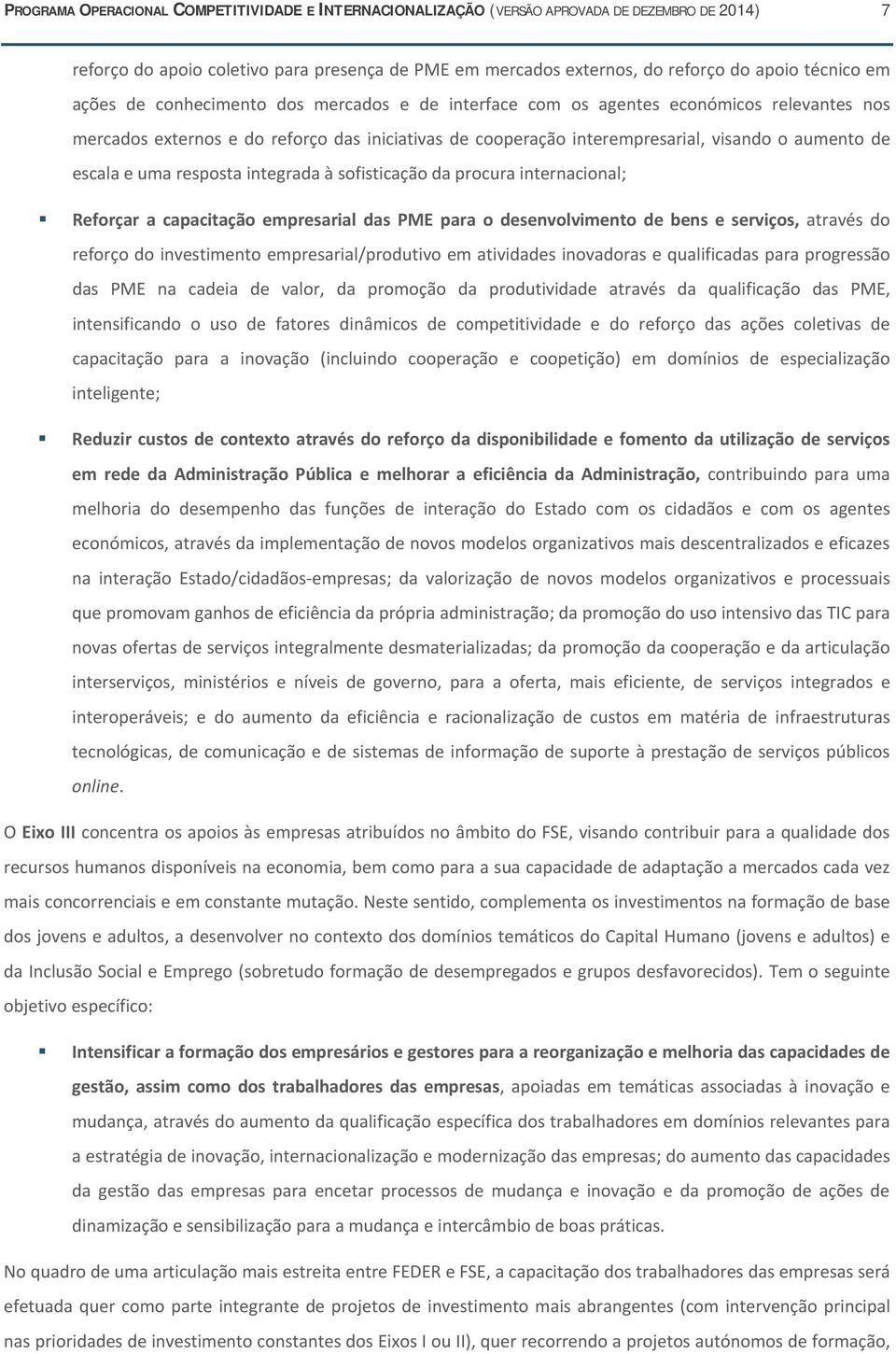 uma resposta integrada à sofisticação da procura internacional; Reforçar a capacitação empresarial das PME para o desenvolvimento de bens e serviços, através do reforço do investimento