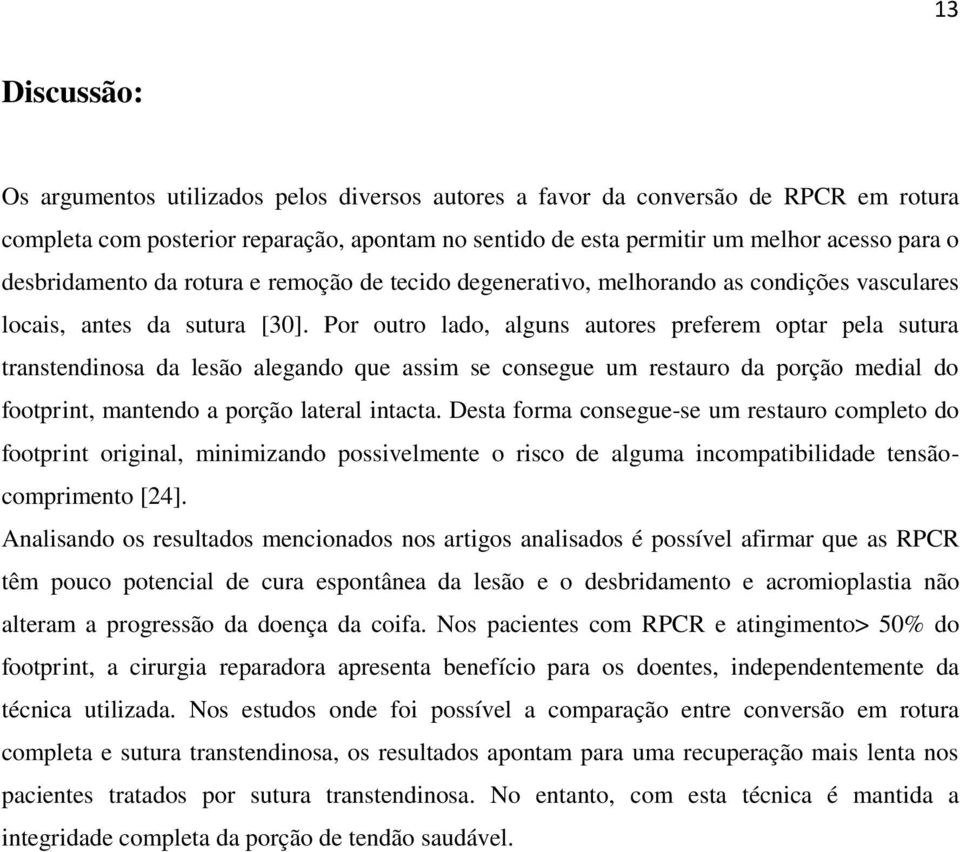 Por outro lado, alguns autores preferem optar pela sutura transtendinosa da lesão alegando que assim se consegue um restauro da porção medial do footprint, mantendo a porção lateral intacta.