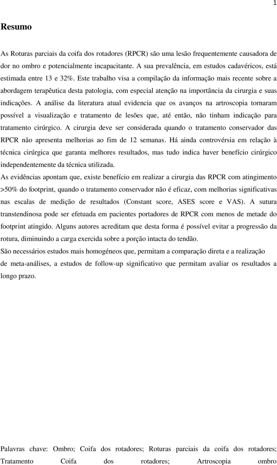 Este trabalho visa a compilação da informação mais recente sobre a abordagem terapêutica desta patologia, com especial atenção na importância da cirurgia e suas indicações.