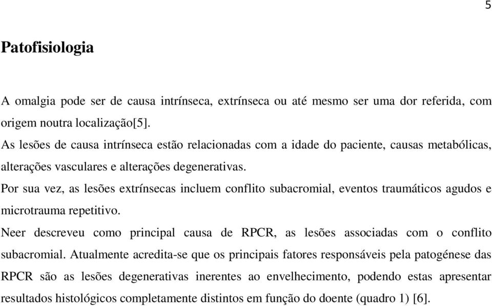 Por sua vez, as lesões extrínsecas incluem conflito subacromial, eventos traumáticos agudos e microtrauma repetitivo.