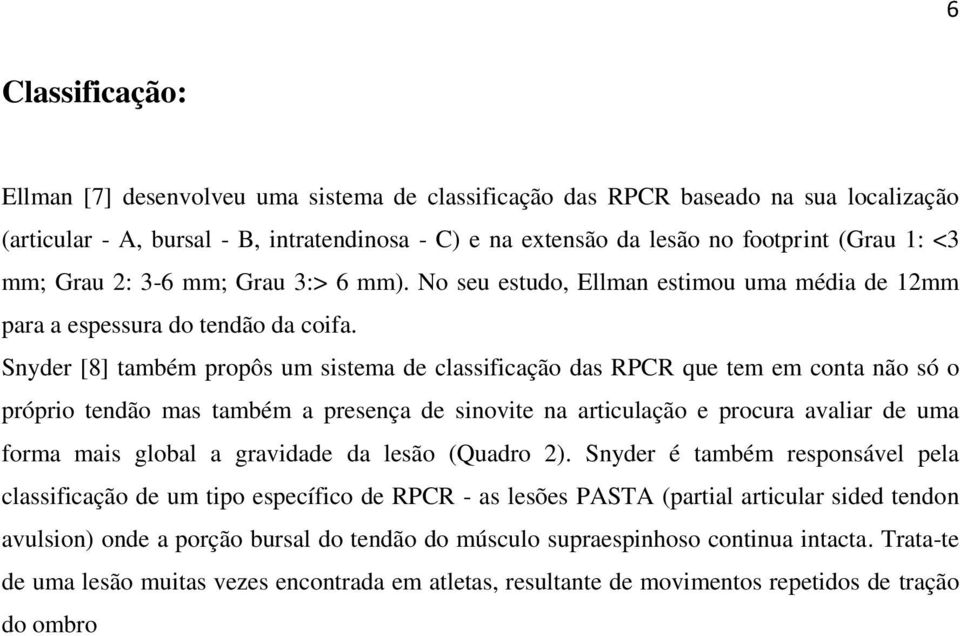 Snyder [8] também propôs um sistema de classificação das RPCR que tem em conta não só o próprio tendão mas também a presença de sinovite na articulação e procura avaliar de uma forma mais global a