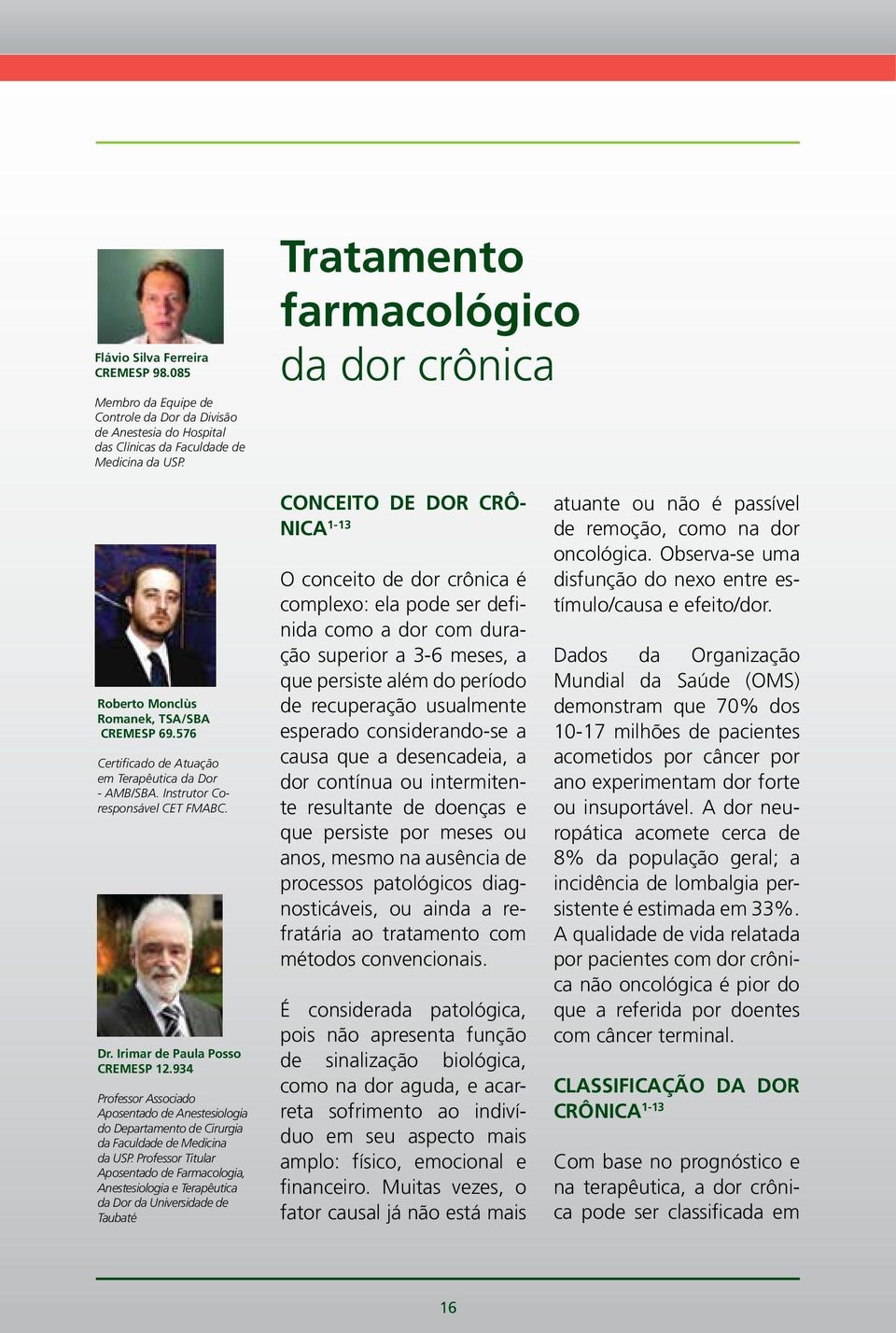 Irimar de Paula Posso CREMESP 12.934 Professor Associado Aposentado de Anestesiologia do Departamento de Cirurgia da Faculdade de Medicina da USP.