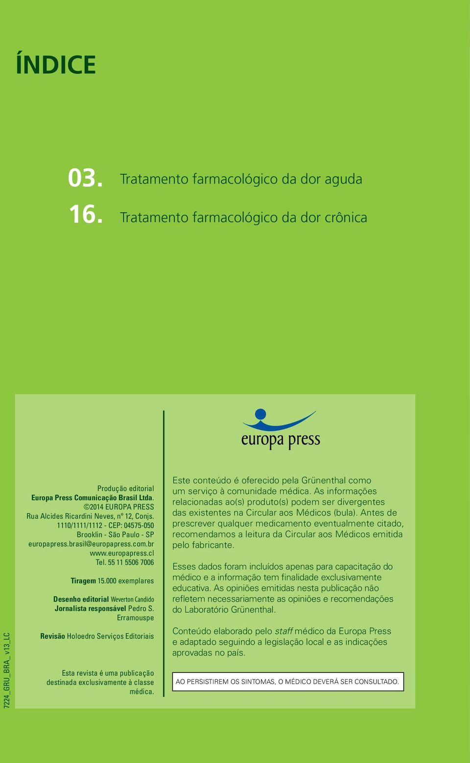 55 11 5506 7006 Tiragem 15.000 exemplares Desenho editorial Weverton Candido Jornalista responsável Pedro S.