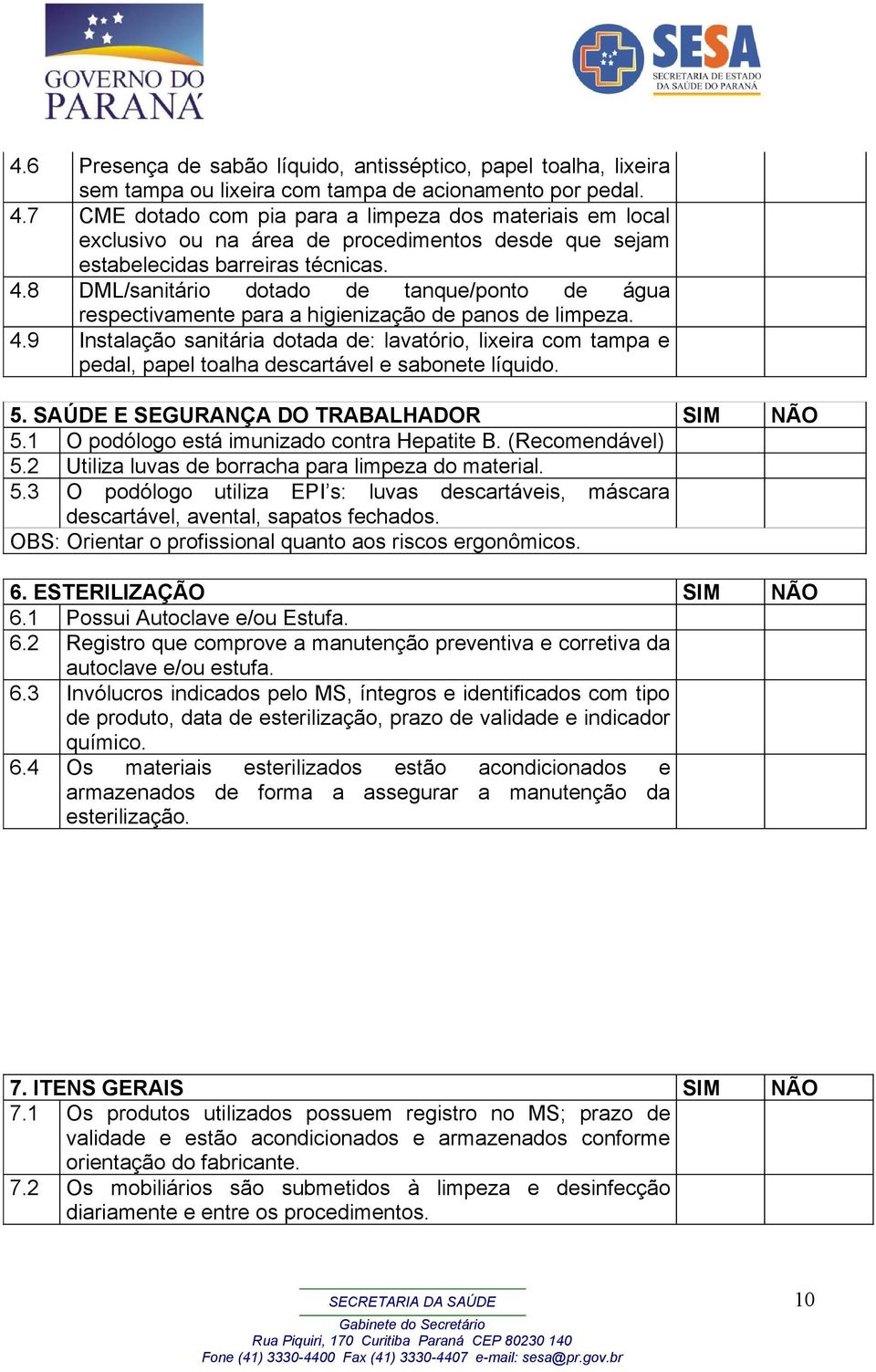 8 DML/sanitário dotado de tanque/ponto de água respectivamente para a higienização de panos de limpeza. 4.