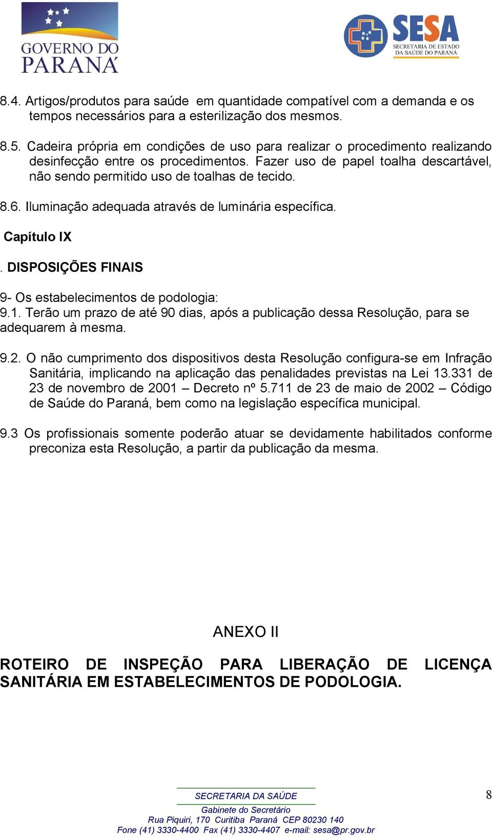 6. Iluminação adequada através de luminária específica. Capítulo IX. DISPOSIÇÕES FINAIS 9- Os estabelecimentos de podologia: 9.1.