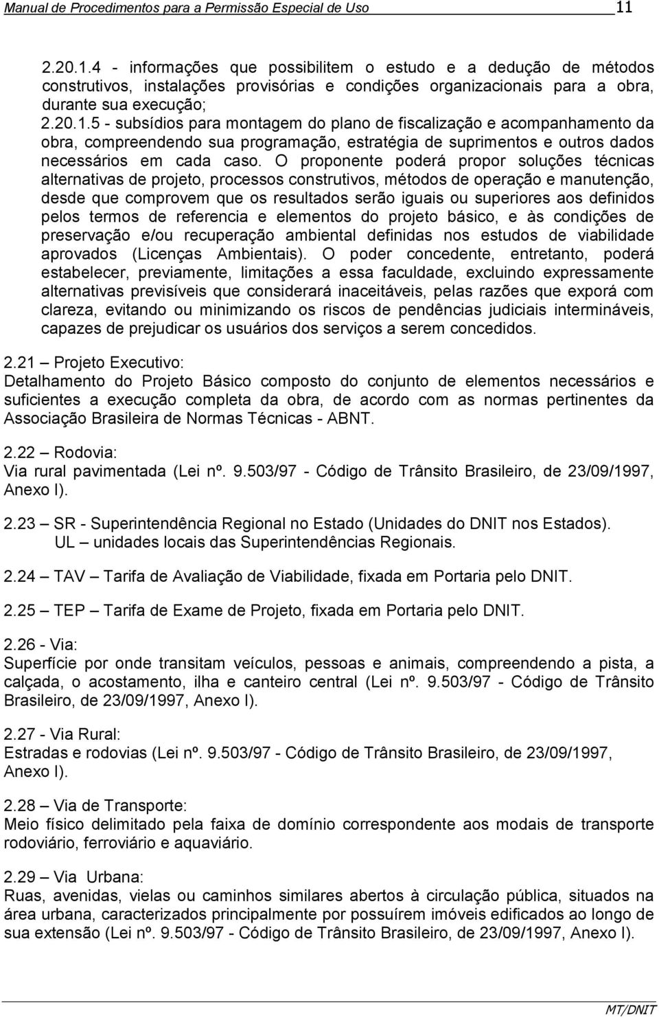 O proponente poderá propor soluções técnicas alternativas de projeto, processos construtivos, métodos de operação e manutenção, desde que comprovem que os resultados serão iguais ou superiores aos