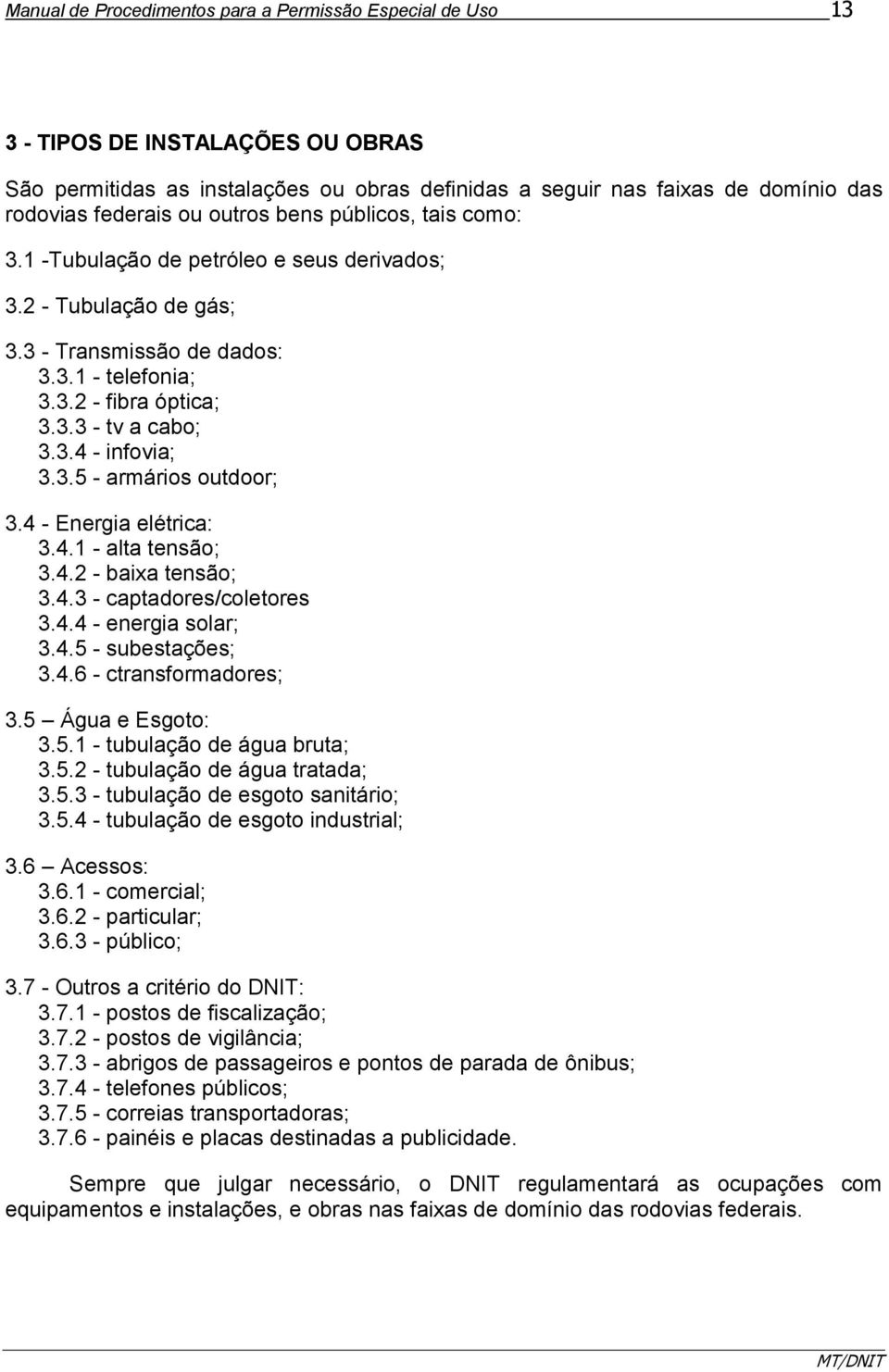 3.5 - armários outdoor; 3.4 - Energia elétrica: 3.4.1 - alta tensão; 3.4.2 - baixa tensão; 3.4.3 - captadores/coletores 3.4.4 - energia solar; 3.4.5 - subestações; 3.4.6 - ctransformadores; 3.